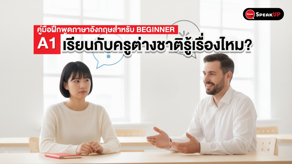 A1 เรียนกับครูต่างชาติรู้เรื่องไหม? คู่มือฝึกพูดสำหรับ Beginner 