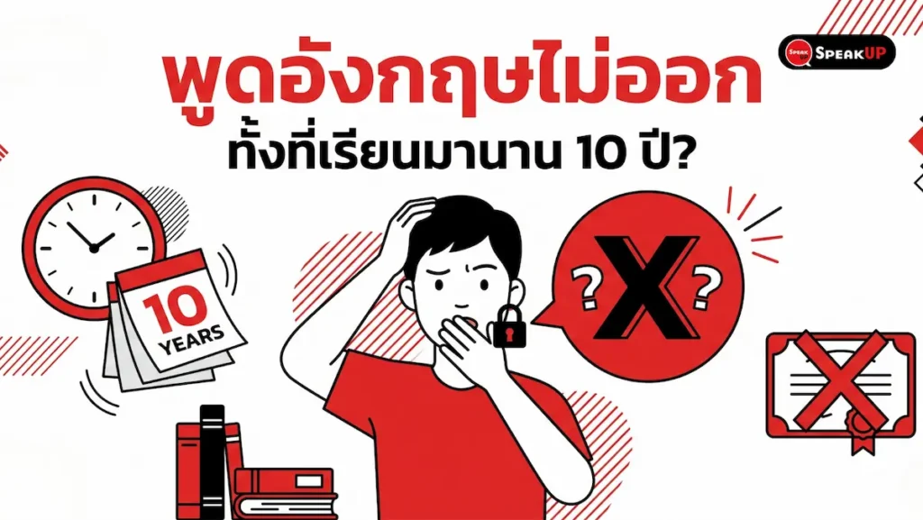 พูดอังกฤษไม่ออก ทั้งที่เรียนมานาน 10 ปี? 7 สาเหตุและวิธีแก้